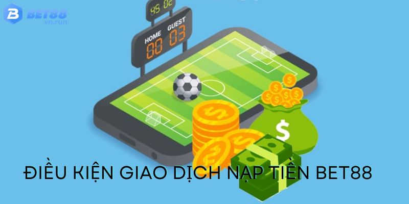 Điều kiện giao dịch nạp tiền tại Bet88