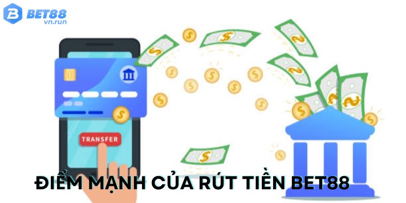 Những điểm mạnh vượt bậc của rút tiền Bet88